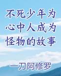 不死少年为心中人成为怪物的故事免费小说