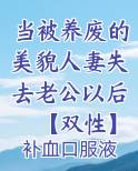 当被养废的美貌人妻失去老公以后【双性】小说下载