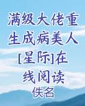 满级大佬重生成病美人[星际]在线阅读小说全文免费阅读