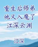 重生后师弟他又入魔了江深云渊
