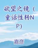 欲望之镜（童话性转NP）小说推荐