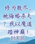 修为散尽，她悔婚杀夫？我以魔道踏神巅！
